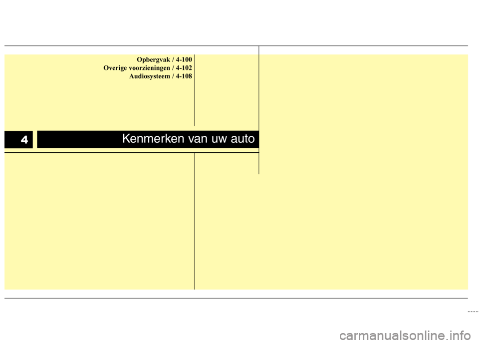 Hyundai Genesis Coupe 2011  Handleiding (in Dutch) Opbergvak / 4-100
Overige voorzieningen / 4-102 Audiosysteem / 4-108
Kenmerken van uw auto4 