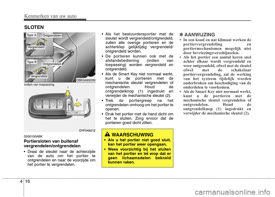 Hyundai Genesis Coupe 2011  Handleiding (in Dutch) Kenmerken van uw auto
16
4
D050100ABK 
Portiersloten van buitenaf 
vergrendelen/ontgrendelen  
 Draai de sleutel naar de achterzijde
van de auto om het portier te 
ontgrendelen en naar de voorzijde om