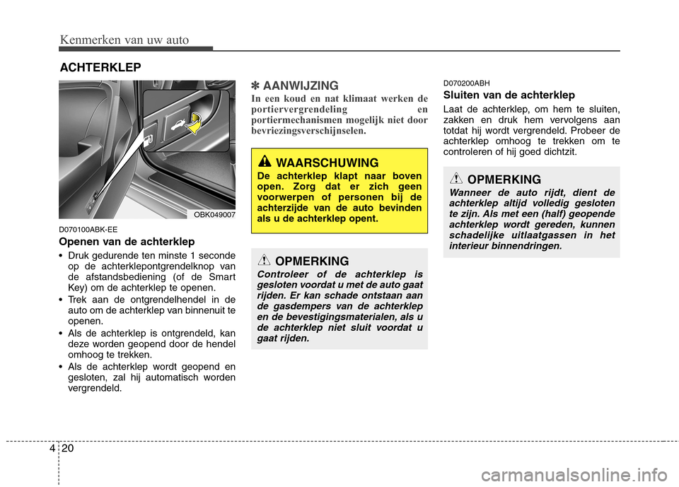 Hyundai Genesis Coupe 2011 Handleiding (in Dutch) Kenmerken van uw auto
20
4
D070100ABK-EE
Openen van de achterklep
Druk gedurende ten minste 1 seconde
op de achterklepontgrendelknop van
de afstandsbediening (of de Smart
Key) om de achterklep te Hyundai Genesis Coupe 2011 Handleiding (in Dutch) Kenmerken van uw auto
20
4
D070100ABK-EE
Openen van de achterklep
Druk gedurende ten minste 1 seconde
op de achterklepontgrendelknop van
de afstandsbediening (of de Smart
Key) om de achterklep te