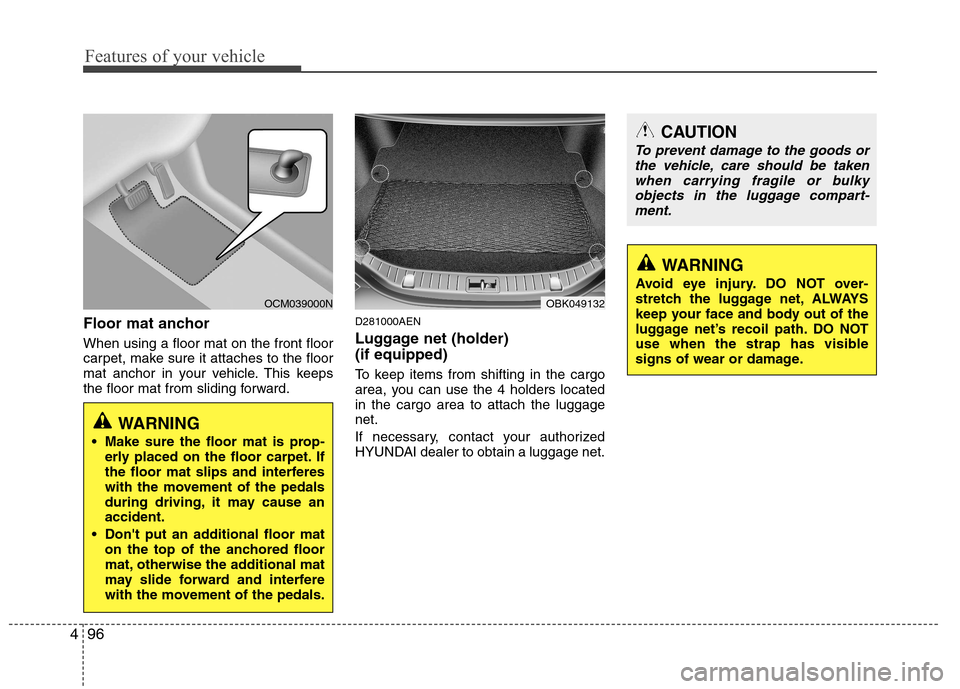 Hyundai Genesis Coupe 2010 Owners Manual Features of your vehicle
96
4
Floor mat anchor When using a floor mat on the front floor
carpet, make sure it attaches to the floor
mat anchor in your vehicle. This keeps
the floor mat from sliding f Hyundai Genesis Coupe 2010 Owners Manual Features of your vehicle
96
4
Floor mat anchor When using a floor mat on the front floor
carpet, make sure it attaches to the floor
mat anchor in your vehicle. This keeps
the floor mat from sliding f