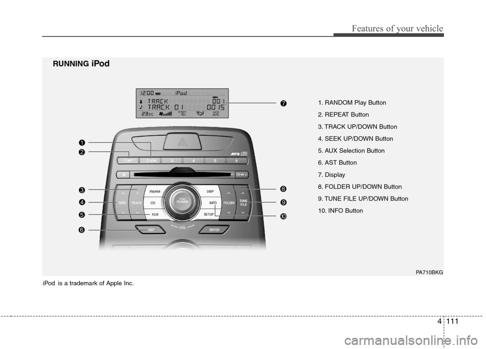 Hyundai Genesis Coupe 2010  Owners Manual 4111
Features of your vehicle
1. RANDOM Play Button  
2. REPEAT Button
3. TRACK UP/DOWN Button
4. SEEK UP/DOWN Button
5. AUX Selection Button
6. AST Button
7. Display
8. FOLDER UP/DOWN Button
9. TUNE 