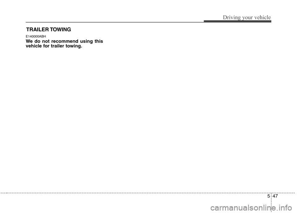 Hyundai Genesis Coupe 2010  Owners Manual 547
Driving your vehicle
E140000ABH 
We do not recommend using this 
vehicle for trailer towing.TRAILER TOWING 