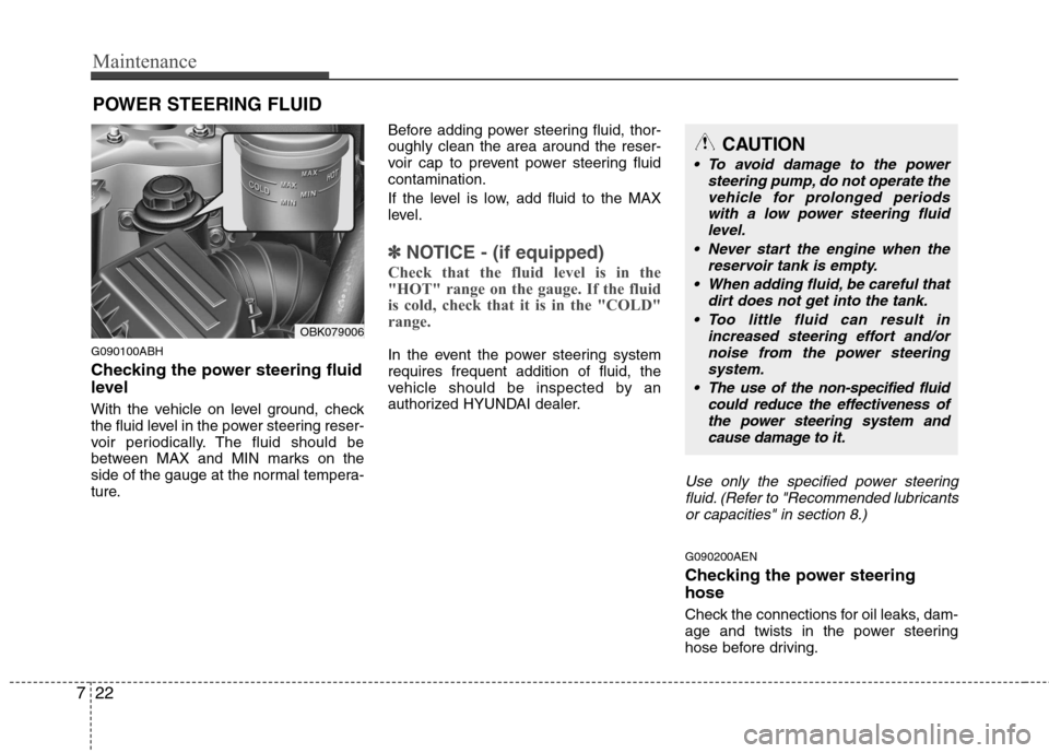 Hyundai Genesis Coupe 2010 Owners Manual Maintenance
22
7
POWER STEERING FLUID
G090100ABH
Checking the power steering fluid
level
With the vehicle on level ground, check
the fluid level in the power steering reser-
voir periodically. T Hyundai Genesis Coupe 2010 Owners Manual Maintenance
22
7
POWER STEERING FLUID
G090100ABH
Checking the power steering fluid
level
With the vehicle on level ground, check
the fluid level in the power steering reser-
voir periodically. T