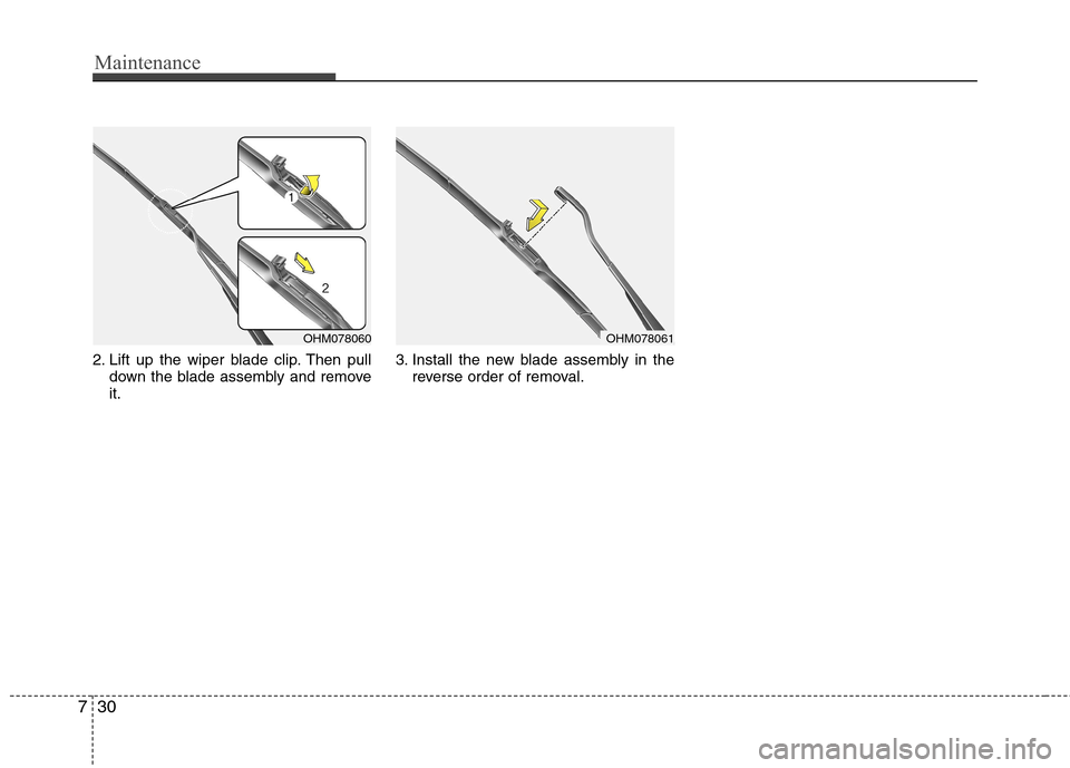 Hyundai Genesis Coupe 2010  Owners Manual Maintenance
30
7
2. Lift up the wiper blade clip. Then pull
down the blade assembly and remove it. 3. Install the new blade assembly in the
reverse order of removal.
OHM078060OHM078061   