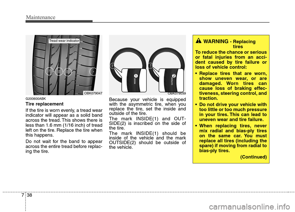 Hyundai Genesis Coupe 2010  Owners Manual Maintenance
38
7
G200600ABK Tire replacement 
If the tire is worn evenly, a tread wear indicator will appear as a solid band
across the tread. This shows there isless than 1.6 mm (1/16 inch) of tread
