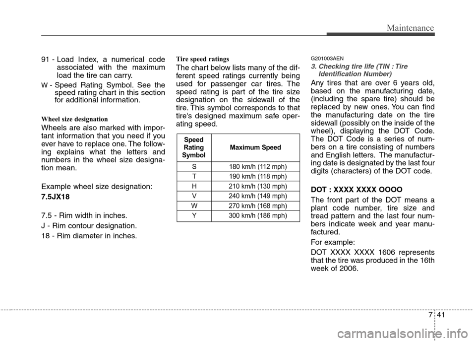 Hyundai Genesis Coupe 2010  Owners Manual 741
Maintenance
91 - Load Index, a numerical codeassociated with the maximum 
load the tire can carry.
W  - Speed Rating Symbol. See the
speed rating chart in this section 
for additional information.