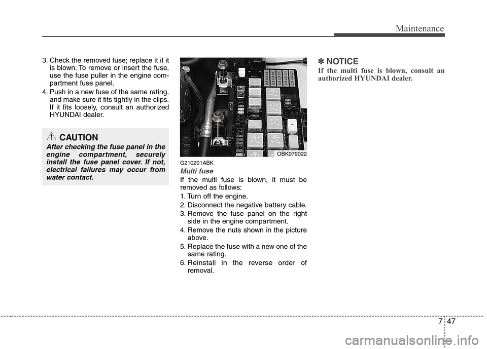 Hyundai Genesis Coupe 2010  Owners Manual 747
Maintenance
3. Check the removed fuse; replace it if itis blown. To remove or insert the fuse, use the fuse puller in the engine com-
partment fuse panel.
4. Push in a new fuse of the same rating,