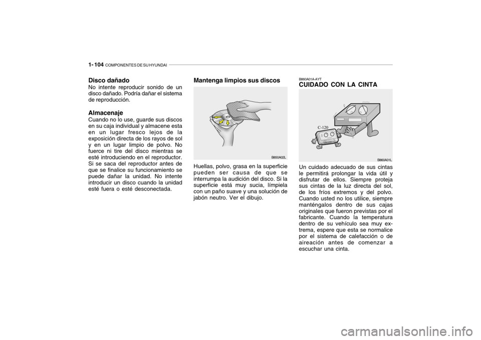 Hyundai Getz 2011 Manual del propietario (in Spanish) 1- 104
COMPONENTES DE SU HYUNDAI
B850A02L
Disco dañadoNo intente reproducir sonido de un
disco dañado. Podría dañar el sistema
de reproducción.AlmacenajeCuando no lo use, guarde sus discos
en s Hyundai Getz 2011 Manual del propietario (in Spanish) 1- 104
COMPONENTES DE SU HYUNDAI
B850A02L
Disco dañadoNo intente reproducir sonido de un
disco dañado. Podría dañar el sistema
de reproducción.AlmacenajeCuando no lo use, guarde sus discos
en s