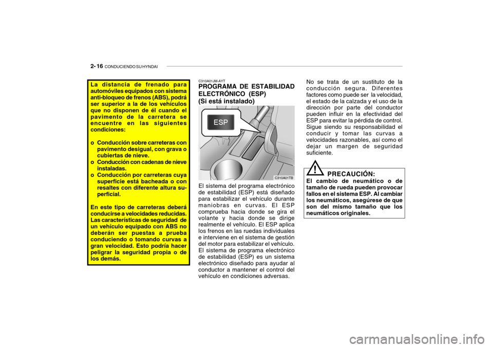 Hyundai Getz 2011 Manual del propietario (in Spanish) 2- 16
CONDUCIENDO SU HYNDAI
La distancia de frenado para
automóviles equipados con sistema
anti-bloqueo de frenos (ABS), podrá
ser superior a la de los vehículos
que no disponen de él cuando el
Hyundai Getz 2011 Manual del propietario (in Spanish) 2- 16
CONDUCIENDO SU HYNDAI
La distancia de frenado para
automóviles equipados con sistema
anti-bloqueo de frenos (ABS), podrá
ser superior a la de los vehículos
que no disponen de él cuando el