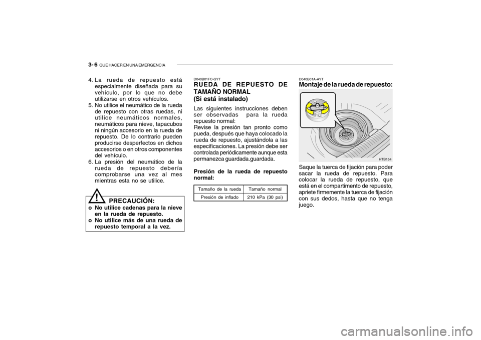 Hyundai Getz 2011 Manual del propietario (in Spanish) 3- 6
QUE HACER EN UNA EMERGENCIA
HTB154 D040B01A-AYT
Montaje de la rueda de repuesto:Saque la tuerca de fijación para poder
sacar la rueda de repuesto. Para
colocar la rueda de repuesto, que
está Hyundai Getz 2011 Manual del propietario (in Spanish) 3- 6
QUE HACER EN UNA EMERGENCIA
HTB154 D040B01A-AYT
Montaje de la rueda de repuesto:Saque la tuerca de fijación para poder
sacar la rueda de repuesto. Para
colocar la rueda de repuesto, que
está
