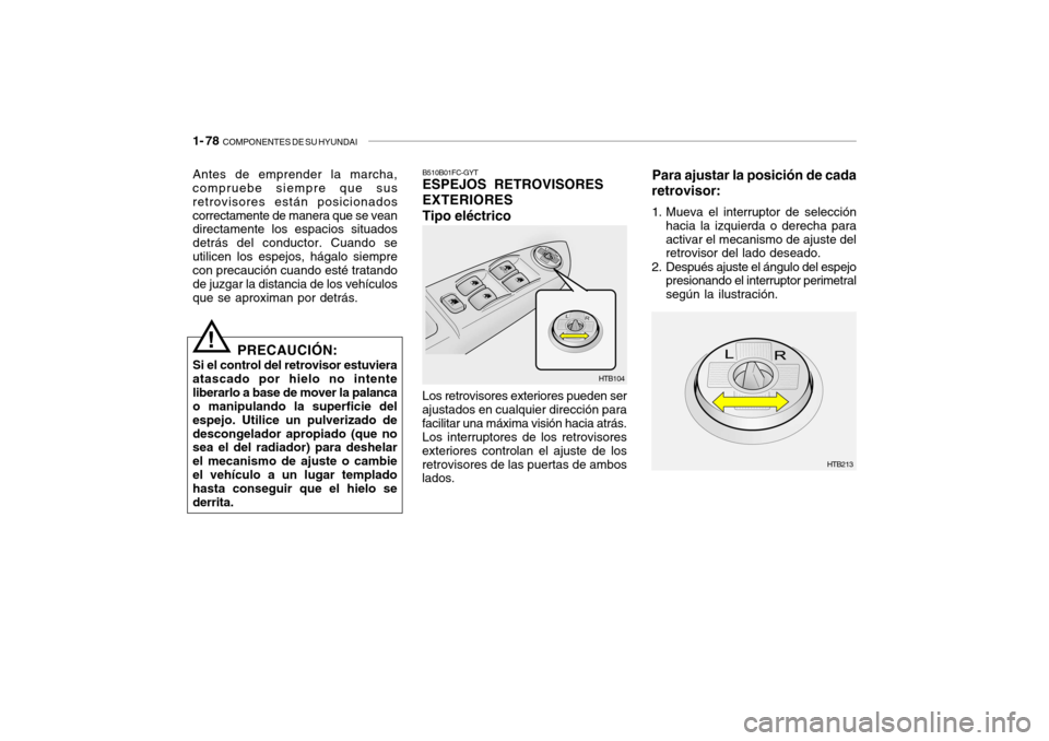 Hyundai Getz 2011 Manual del propietario (in Spanish) 1- 78
COMPONENTES DE SU HYUNDAI
Para ajustar la posición de cada
retrovisor:1. Mueva el interruptor de selección
hacia la izquierda o derecha para
activar el mecanismo de ajuste del
retrovisor del Hyundai Getz 2011 Manual del propietario (in Spanish) 1- 78
COMPONENTES DE SU HYUNDAI
Para ajustar la posición de cada
retrovisor:1. Mueva el interruptor de selección
hacia la izquierda o derecha para
activar el mecanismo de ajuste del
retrovisor del