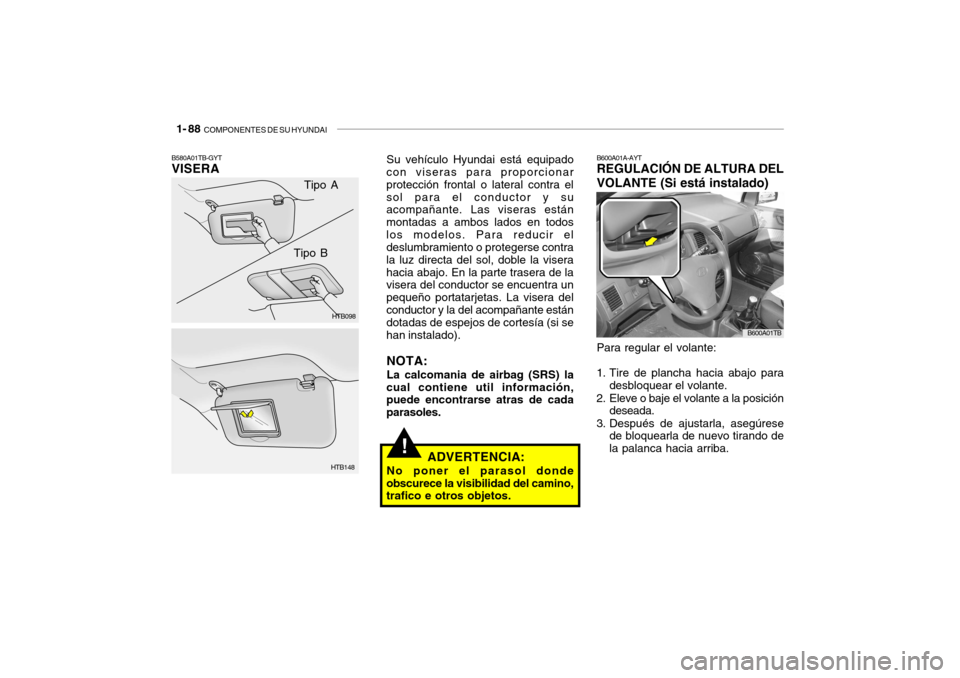 Hyundai Getz 2011 Manual del propietario (in Spanish) 1- 88
COMPONENTES DE SU HYUNDAI
!
Tipo A
HTB098
HTB148
Tipo B
B580A01TB-GYTVISERA
Su vehículo Hyundai está equipado
con viseras para proporcionar
protección frontal o lateral contra el
sol para e Hyundai Getz 2011 Manual del propietario (in Spanish) 1- 88
COMPONENTES DE SU HYUNDAI
!
Tipo A
HTB098
HTB148
Tipo B
B580A01TB-GYTVISERA
Su vehículo Hyundai está equipado
con viseras para proporcionar
protección frontal o lateral contra el
sol para e