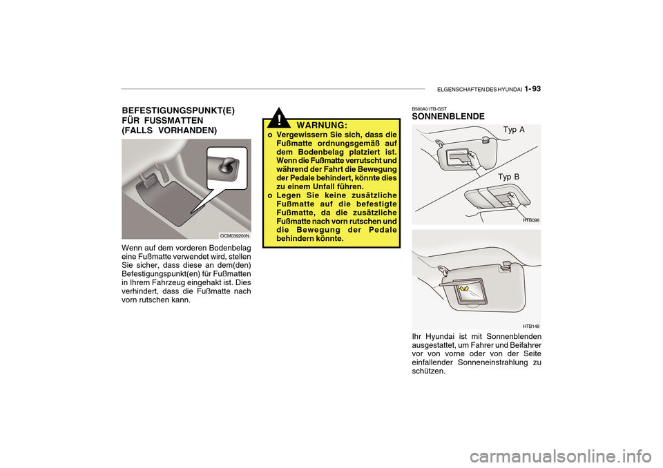 Hyundai Getz 2010  Betriebsanleitung (in German) ELGENSCHAFTEN DES HYUNDAI  1- 93
HTB148
Ihr Hyundai ist mit Sonnenblenden ausgestattet, um Fahrer und Beifahrer vor von vorne oder von der Seite einfallender Sonneneinstrahlung zuschützen.
HTB098
Typ
