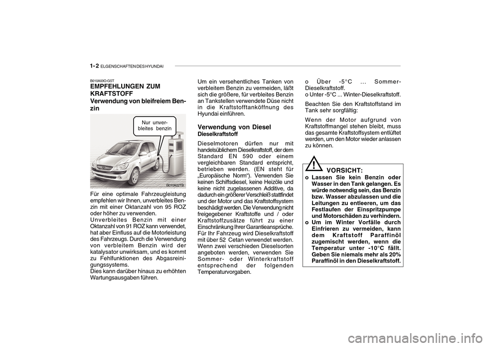 Hyundai Getz 2010 Betriebsanleitung (in German) 1- 2 ELGENSCHAFTEN DES HYUNDAI
B010A03O-GST EMPFEHLUNGEN ZUM KRAFTSTOFFVerwendung von bleifreiem Ben- zin Für eine optimale Fahrzeugleistung empfehlen wir Ihnen, unverbleites Ben- zin mit einer Okta Hyundai Getz 2010 Betriebsanleitung (in German) 1- 2 ELGENSCHAFTEN DES HYUNDAI
B010A03O-GST EMPFEHLUNGEN ZUM KRAFTSTOFFVerwendung von bleifreiem Ben- zin Für eine optimale Fahrzeugleistung empfehlen wir Ihnen, unverbleites Ben- zin mit einer Okta