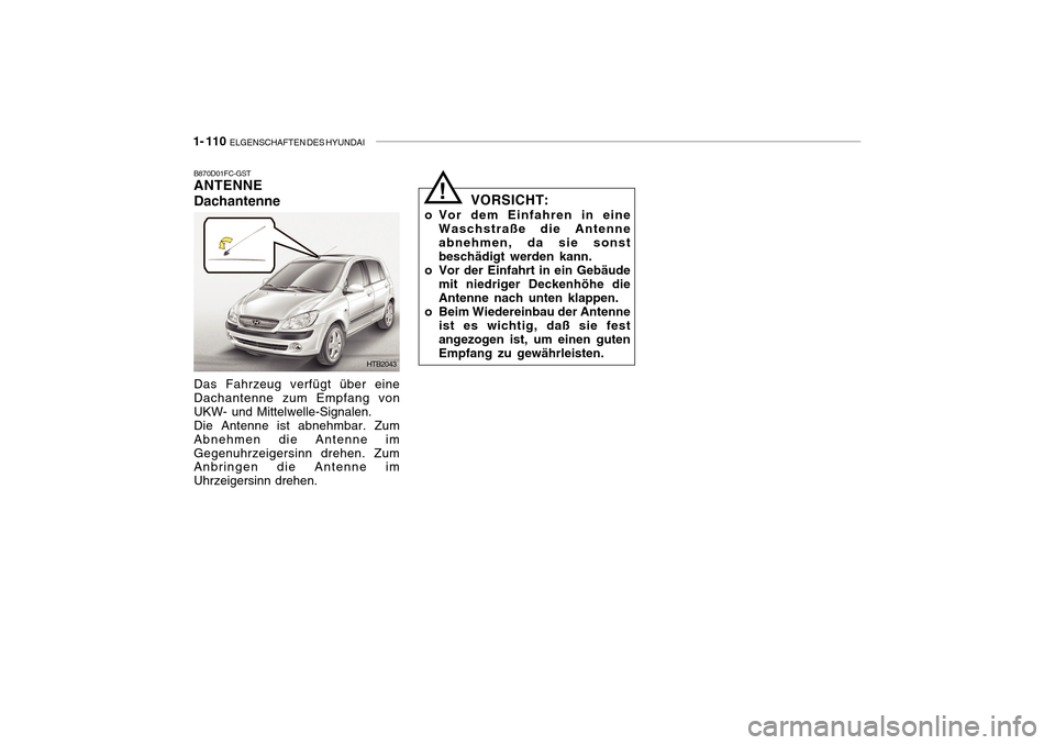Hyundai Getz 2010  Betriebsanleitung (in German) 1- 110  ELGENSCHAFTEN DES HYUNDAI
B870D01FC-GST ANTENNE Dachantenne Das Fahrzeug verfügt über eine Dachantenne zum Empfang von UKW- und Mittelwelle-Signalen.Die Antenne ist abnehmbar. ZumAbnehmen di
