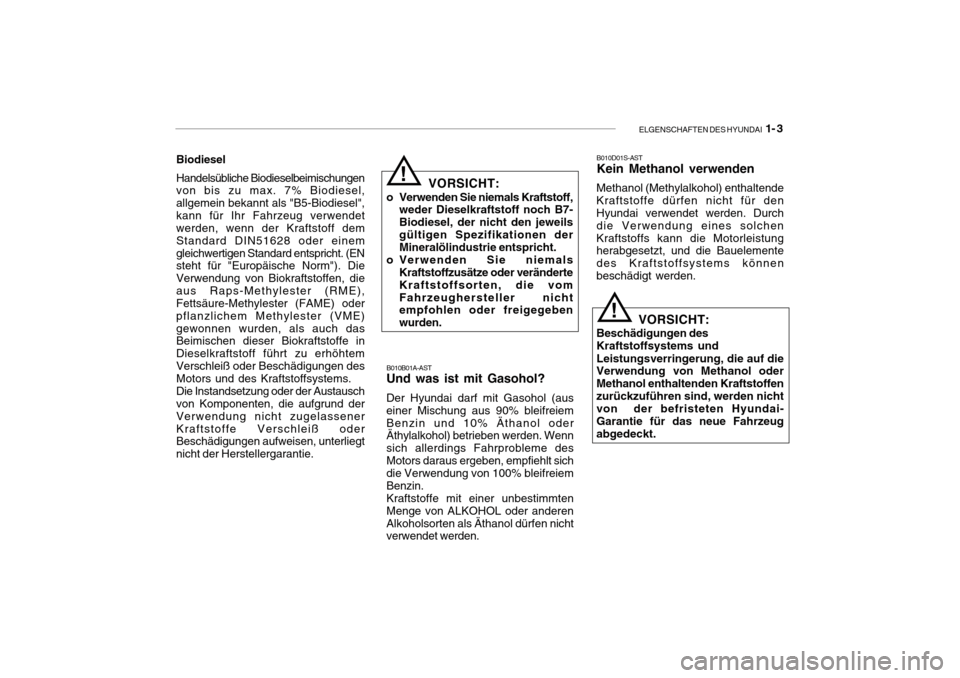 Hyundai Getz 2010 Betriebsanleitung (in German) ELGENSCHAFTEN DES HYUNDAI 1- 3
B010B01A-AST
Und was ist mit Gasohol? Der Hyundai darf mit Gasohol (aus einer Mischung aus 90% bleifreiemBenzin und 10% Äthanol oder Äthylalkohol) betrieben werden. W Hyundai Getz 2010 Betriebsanleitung (in German) ELGENSCHAFTEN DES HYUNDAI 1- 3
B010B01A-AST
Und was ist mit Gasohol? Der Hyundai darf mit Gasohol (aus einer Mischung aus 90% bleifreiemBenzin und 10% Äthanol oder Äthylalkohol) betrieben werden. W