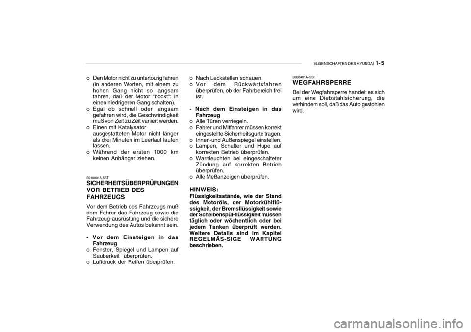 Hyundai Getz 2010 Betriebsanleitung (in German) ELGENSCHAFTEN DES HYUNDAI 1- 5
B910A01A-SST SICHERHEITSÜBERPRÜFUNGEN VOR BETRIEB DESFAHRZEUGS
Vor dem Betrieb des Fahrzeugs muß dem Fahrer das Fahrzeug sowie die Fahrzeug-ausrüstung und die siche Hyundai Getz 2010 Betriebsanleitung (in German) ELGENSCHAFTEN DES HYUNDAI 1- 5
B910A01A-SST SICHERHEITSÜBERPRÜFUNGEN VOR BETRIEB DESFAHRZEUGS
Vor dem Betrieb des Fahrzeugs muß dem Fahrer das Fahrzeug sowie die Fahrzeug-ausrüstung und die siche