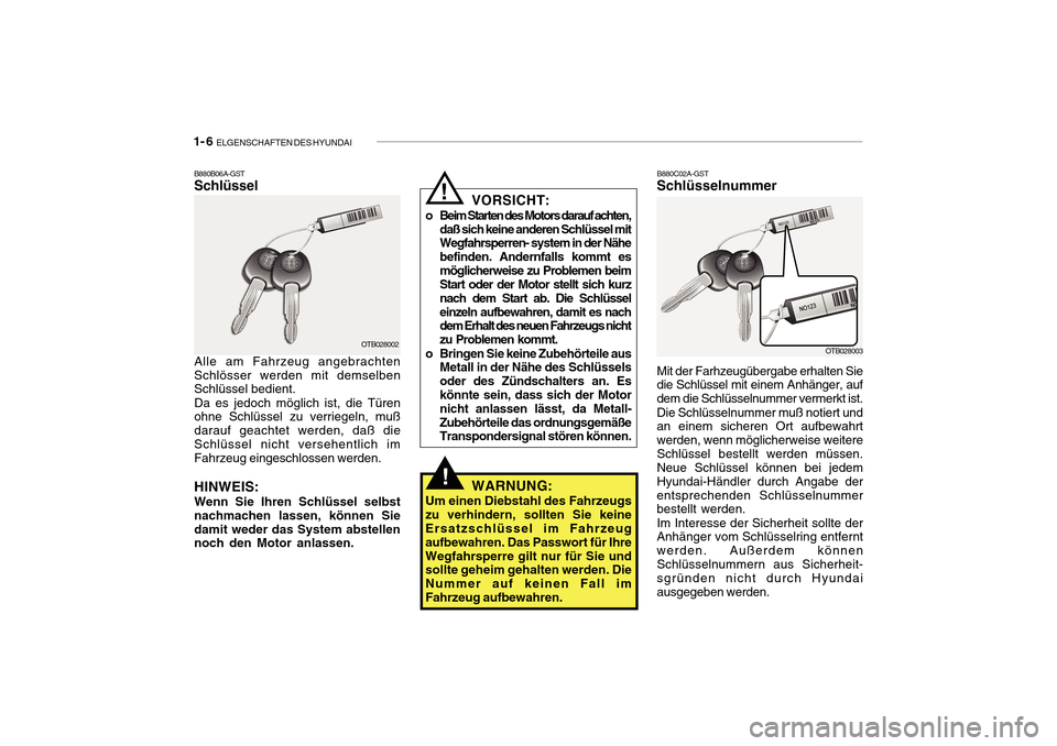Hyundai Getz 2010 Betriebsanleitung (in German) 1- 6 ELGENSCHAFTEN DES HYUNDAI
B880B06A-GST Schlüssel B880C02A-GST
Schlüsselnummer
OTB028003
Mit der Farhzeugübergabe erhalten Sie die Schlüssel mit einem Anhänger, auf dem die Schlüsselnummer Hyundai Getz 2010 Betriebsanleitung (in German) 1- 6 ELGENSCHAFTEN DES HYUNDAI
B880B06A-GST Schlüssel B880C02A-GST
Schlüsselnummer
OTB028003
Mit der Farhzeugübergabe erhalten Sie die Schlüssel mit einem Anhänger, auf dem die Schlüsselnummer