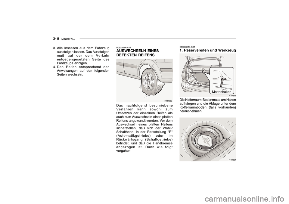 Hyundai Getz 2010  Betriebsanleitung (in German) 3- 8  IM NOTFALL
D060A01A-AST AUSWECHSELN EINES DEFEKTEN REIFENS
HTB230
3. Alle Insassen aus dem Fahrzeug
aussteigen lassen. Das Aussteigen muß auf der dem Verkehrentgegengesetzten Seite des Fahrzeug