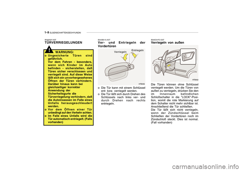 Hyundai Getz 2010 Betriebsanleitung (in German) 1- 8 ELGENSCHAFTEN DES HYUNDAI
B040C01FC-GST
Verriegeln von außen Die Türen können ohne Schlüssel verriegelt werden. Um die Türen von außen zu verriegeln, drücken Sie den im Innenraum befindli Hyundai Getz 2010 Betriebsanleitung (in German) 1- 8 ELGENSCHAFTEN DES HYUNDAI
B040C01FC-GST
Verriegeln von außen Die Türen können ohne Schlüssel verriegelt werden. Um die Türen von außen zu verriegeln, drücken Sie den im Innenraum befindli