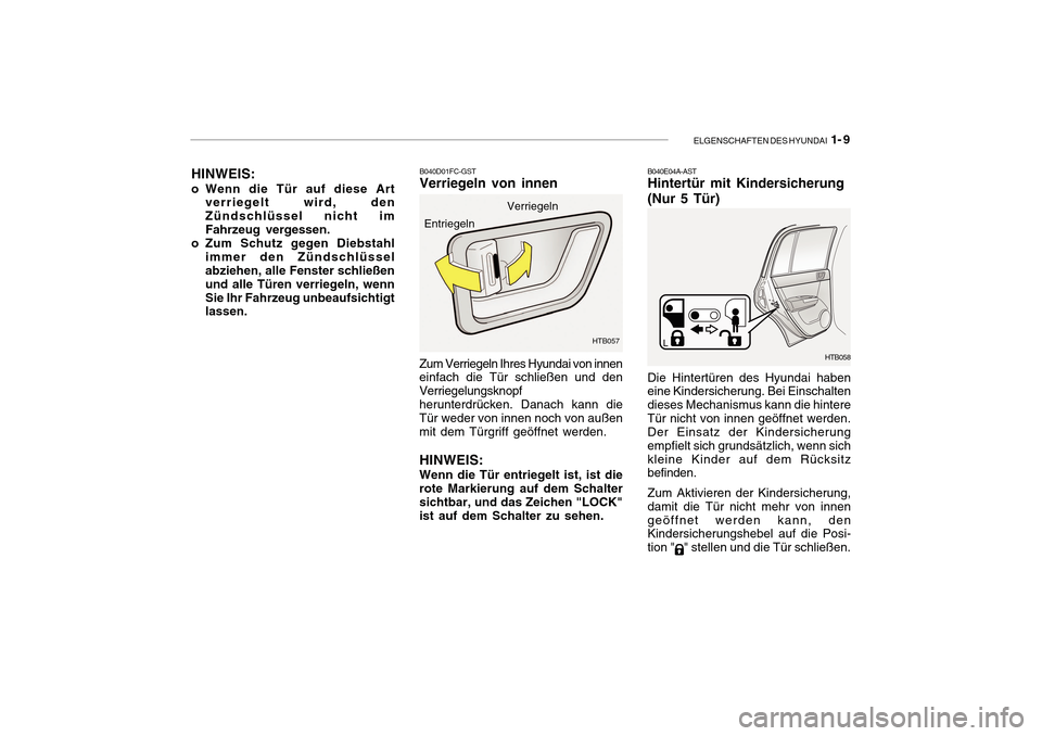Hyundai Getz 2010 Betriebsanleitung (in German) ELGENSCHAFTEN DES HYUNDAI 1- 9
B040D01FC-GST Verriegeln von innen
Zum Verriegeln Ihres Hyundai von inneneinfach die Tür schließen und den Verriegelungsknopfherunterdrücken. Danach kann dieTür wed Hyundai Getz 2010 Betriebsanleitung (in German) ELGENSCHAFTEN DES HYUNDAI 1- 9
B040D01FC-GST Verriegeln von innen
Zum Verriegeln Ihres Hyundai von inneneinfach die Tür schließen und den Verriegelungsknopfherunterdrücken. Danach kann dieTür wed