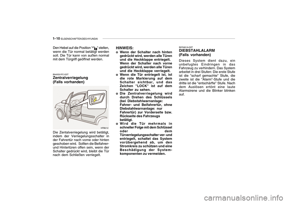 Hyundai Getz 2010 Betriebsanleitung (in German) 1- 10 ELGENSCHAFTEN DES HYUNDAI
B070A01A-GST
DIEBSTAHLALARM (Falls vorhanden) Dieses System dient dazu, ein
unbefugtes Eindringen in das Fahrzeug zu verhindern. Das System arbeitet in drei Stufen: D Hyundai Getz 2010 Betriebsanleitung (in German) 1- 10 ELGENSCHAFTEN DES HYUNDAI
B070A01A-GST
DIEBSTAHLALARM (Falls vorhanden) Dieses System dient dazu, ein
unbefugtes Eindringen in das Fahrzeug zu verhindern. Das System arbeitet in drei Stufen: D