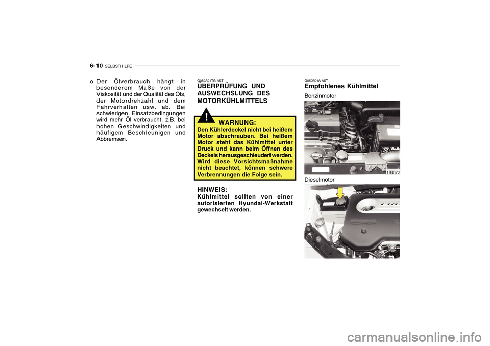 Hyundai Getz 2010  Betriebsanleitung (in German) 6- 10  SELBSTHILFE
G050B01A-AST
Empfohlenes Kühlmittel Benzinmotor
HTB170
HTB170A
Dieselmotor
o Der Ölverbrauch hängt in
besonderem Maße von der Viskosität und der Qualität des Öls,der Motordre