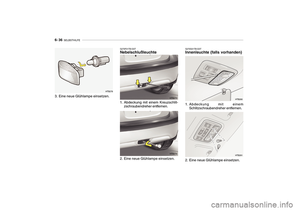 Hyundai Getz 2010  Betriebsanleitung (in German) 6- 36  SELBSTHILFE
G270G01TB-GST
Innenleuchte (falls vorhanden) 
1. Abdeckung mit einem
Schlitzschraubendreher entfernen. HTB280
2. Eine neue Glühlampe einsetzen. HTB281G270F01TB-GST Nebelschlußleuc