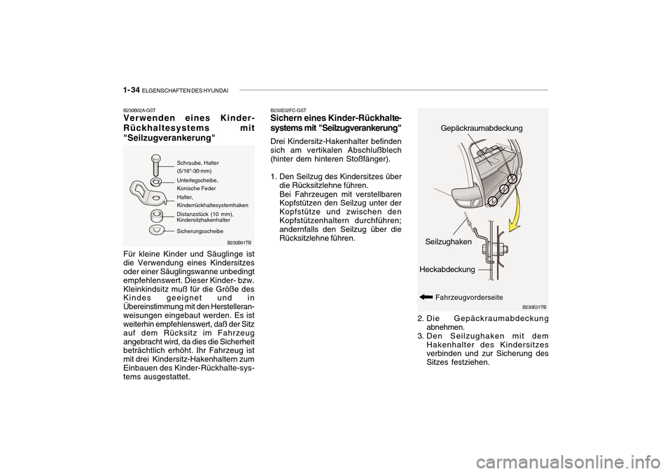Hyundai Getz 2010 Betriebsanleitung (in German) 1- 34 ELGENSCHAFTEN DES HYUNDAI
B230E01TB
Heckabdeckung Gepäckraumabdeckung
Fahrzeugvorderseite
Seilzughaken
2. Die Gepäckraumabdeckung abnehmen.
3. Den Seilzughaken mit dem
Hakenhalter des Kinders Hyundai Getz 2010 Betriebsanleitung (in German) 1- 34 ELGENSCHAFTEN DES HYUNDAI
B230E01TB
Heckabdeckung Gepäckraumabdeckung
Fahrzeugvorderseite
Seilzughaken
2. Die Gepäckraumabdeckung abnehmen.
3. Den Seilzughaken mit dem
Hakenhalter des Kinders