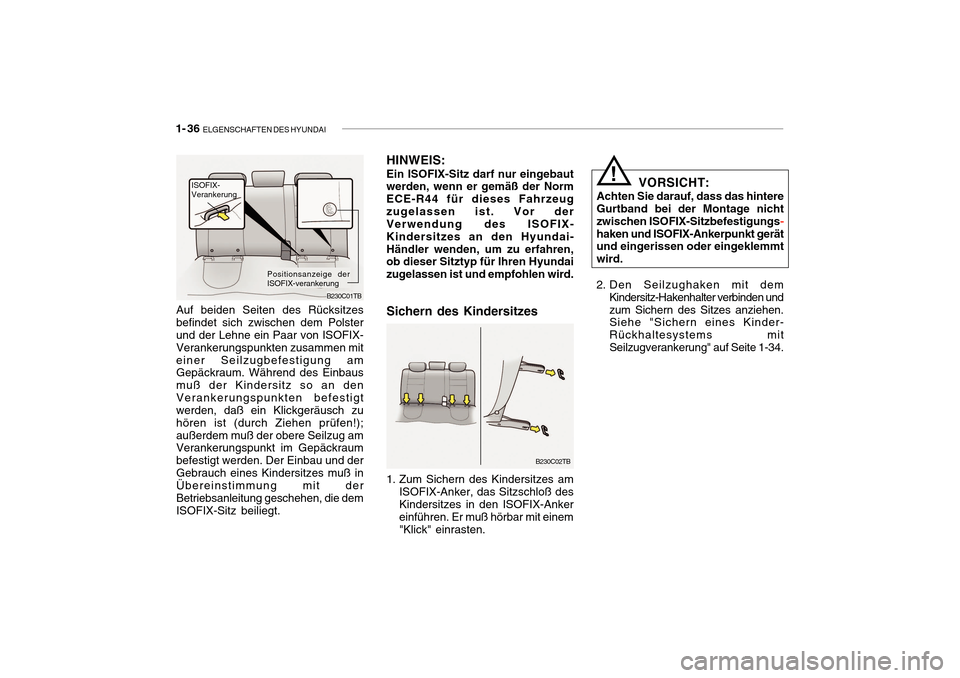 Hyundai Getz 2010 Betriebsanleitung (in German) 1- 36 ELGENSCHAFTEN DES HYUNDAI
B230C01TB
Auf beiden Seiten des Rücksitzes befindet sich zwischen dem Polster und der Lehne ein Paar von ISOFIX- Verankerungspunkten zusammen miteiner Seilzugbefestig Hyundai Getz 2010 Betriebsanleitung (in German) 1- 36 ELGENSCHAFTEN DES HYUNDAI
B230C01TB
Auf beiden Seiten des Rücksitzes befindet sich zwischen dem Polster und der Lehne ein Paar von ISOFIX- Verankerungspunkten zusammen miteiner Seilzugbefestig
