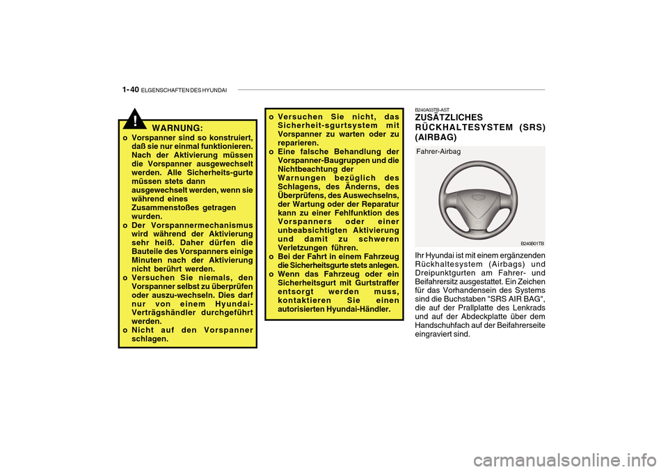 Hyundai Getz 2010 Betriebsanleitung (in German) 1- 40 ELGENSCHAFTEN DES HYUNDAI
!WARNUNG:
o Vorspanner sind so konstruiert, daß sie nur einmal funktionieren. Nach der Aktivierung müssendie Vorspanner ausgewechselt werden. Alle Sicherheits-gurte Hyundai Getz 2010 Betriebsanleitung (in German) 1- 40 ELGENSCHAFTEN DES HYUNDAI
!WARNUNG:
o Vorspanner sind so konstruiert, daß sie nur einmal funktionieren. Nach der Aktivierung müssendie Vorspanner ausgewechselt werden. Alle Sicherheits-gurte
