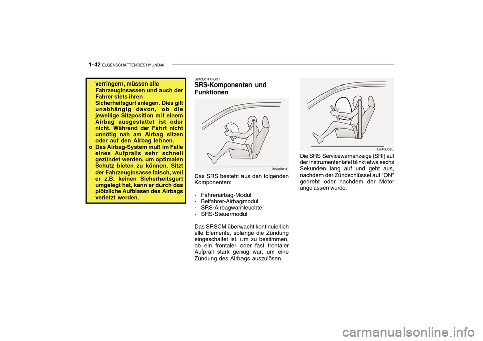 Hyundai Getz 2010 Betriebsanleitung (in German) 1- 42 ELGENSCHAFTEN DES HYUNDAI
B240B02L
Die SRS Servicewarnanzeige (SRI) auf der Instrumententafel blinkt etwa sechs Sekunden lang auf und geht aus, nachdem der Zündschlüssel auf "ON" gedreht oder Hyundai Getz 2010 Betriebsanleitung (in German) 1- 42 ELGENSCHAFTEN DES HYUNDAI
B240B02L
Die SRS Servicewarnanzeige (SRI) auf der Instrumententafel blinkt etwa sechs Sekunden lang auf und geht aus, nachdem der Zündschlüssel auf "ON" gedreht oder