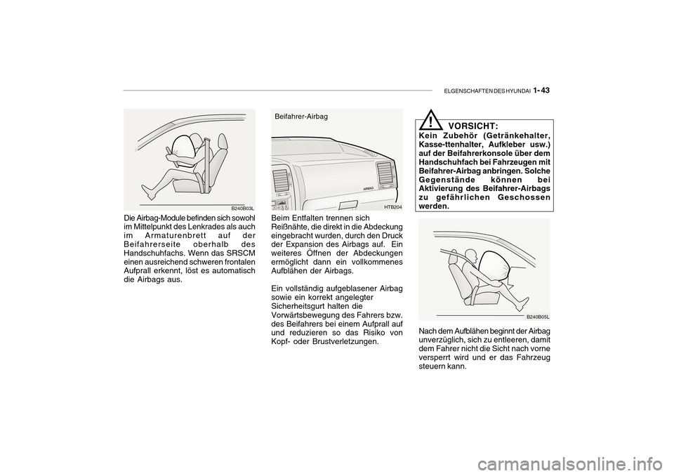 Hyundai Getz 2010 Betriebsanleitung (in German) ELGENSCHAFTEN DES HYUNDAI 1- 43
B240B03L
Die Airbag-Module befinden sich sowohl im Mittelpunkt des Lenkrades als auch im Armaturenbrett auf der Beifahrerseite oberhalb des Handschuhfachs. Wenn das SR Hyundai Getz 2010 Betriebsanleitung (in German) ELGENSCHAFTEN DES HYUNDAI 1- 43
B240B03L
Die Airbag-Module befinden sich sowohl im Mittelpunkt des Lenkrades als auch im Armaturenbrett auf der Beifahrerseite oberhalb des Handschuhfachs. Wenn das SR