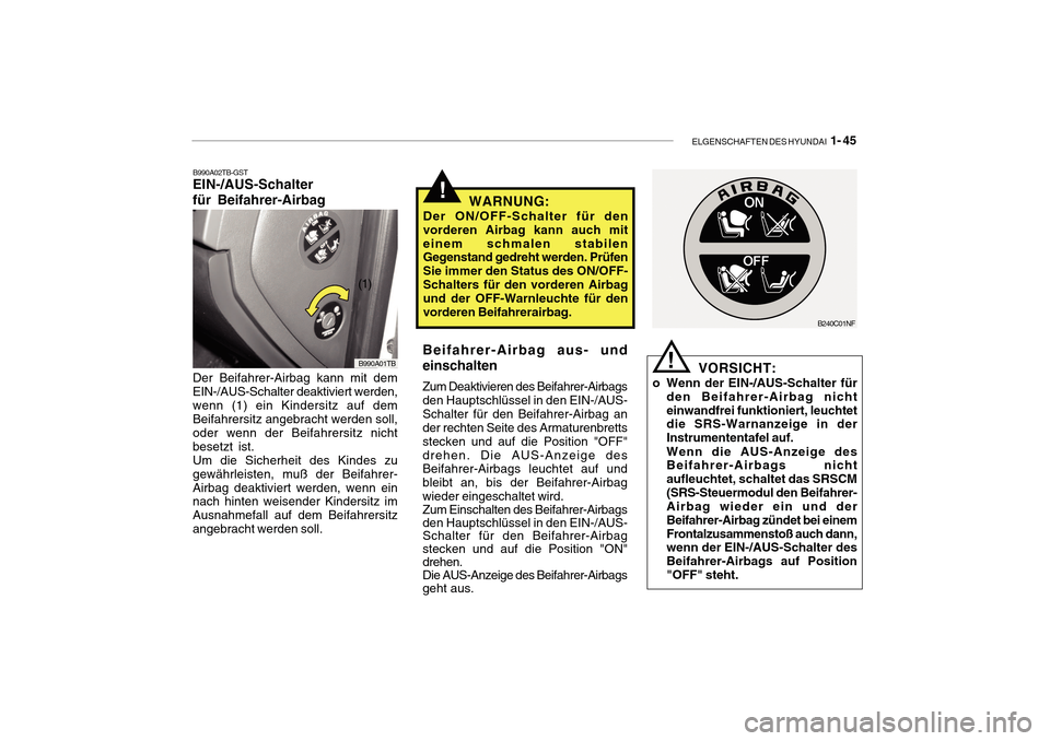 Hyundai Getz 2010 Betriebsanleitung (in German) ELGENSCHAFTEN DES HYUNDAI 1- 45
!
VORSICHT:
o Wenn der EIN-/AUS-Schalter für den Beifahrer-Airbag nicht einwandfrei funktioniert, leuchtet die SRS-Warnanzeige in der Instrumententafel auf. Wenn die Hyundai Getz 2010 Betriebsanleitung (in German) ELGENSCHAFTEN DES HYUNDAI 1- 45
!
VORSICHT:
o Wenn der EIN-/AUS-Schalter für den Beifahrer-Airbag nicht einwandfrei funktioniert, leuchtet die SRS-Warnanzeige in der Instrumententafel auf. Wenn die