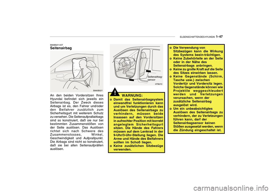 Hyundai Getz 2010 Betriebsanleitung (in German) ELGENSCHAFTEN DES HYUNDAI 1- 47
!
B990B02Y-AST Seitenairbag
An den beiden Vordersitzen Ihres Hyundai befindet sich jeweils ein Seitenairbag. Der Zweck dieses Airbags ist es, den Fahrer und/oderden Be Hyundai Getz 2010 Betriebsanleitung (in German) ELGENSCHAFTEN DES HYUNDAI 1- 47
!
B990B02Y-AST Seitenairbag
An den beiden Vordersitzen Ihres Hyundai befindet sich jeweils ein Seitenairbag. Der Zweck dieses Airbags ist es, den Fahrer und/oderden Be