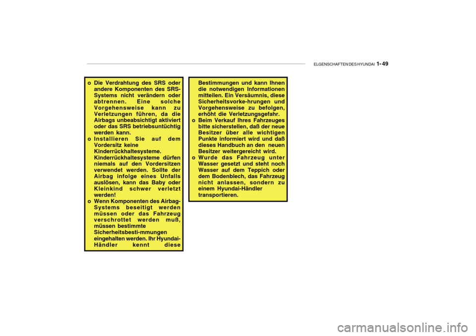 Hyundai Getz 2010 Betriebsanleitung (in German) ELGENSCHAFTEN DES HYUNDAI 1- 49
o Die Verdrahtung des SRS oder
andere Komponenten des SRS- Systems nicht verändern oder abtrennen. Eine solche Vorgehensweise kann zuVerletzungen führen, da die Airb Hyundai Getz 2010 Betriebsanleitung (in German) ELGENSCHAFTEN DES HYUNDAI 1- 49
o Die Verdrahtung des SRS oder
andere Komponenten des SRS- Systems nicht verändern oder abtrennen. Eine solche Vorgehensweise kann zuVerletzungen führen, da die Airb