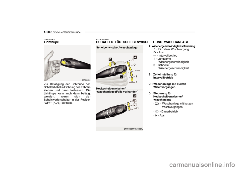Hyundai Getz 2010  Betriebsanleitung (in German) 1- 68  ELGENSCHAFTEN DES HYUNDAI
B350A01TB-GST
SCHALTER FÜR SCHEIBENWISCHER UND WASCHANLAGE
Scheibenwischer/-waschanlage A: Wischergeschwindigkeitssteuerung
·  - Einzelner Wischvorgang
· O - Aus ·
