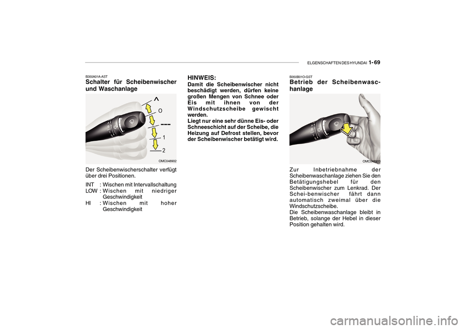 Hyundai Getz 2010  Betriebsanleitung (in German) ELGENSCHAFTEN DES HYUNDAI  1- 69
B350A01A-AST Schalter für Scheibenwischer
und Waschanlage Der Scheibenwischerschalter verfügt über drei Positionen. 
INT : Wischen mit Intervallschaltung 
LOW : Wis
