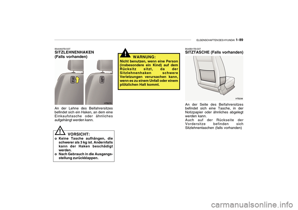 Hyundai Getz 2010  Betriebsanleitung (in German) ELGENSCHAFTEN DES HYUNDAI  1- 89
HTB279
B540A02TB-GST
SITZLEHNENHAKEN (Falls vorhanden)
An der Lehne des Beifahrersitzes befindet sich ein Haken, an dem eine Einkaufstasche oder ähnlichesaufgehängt 