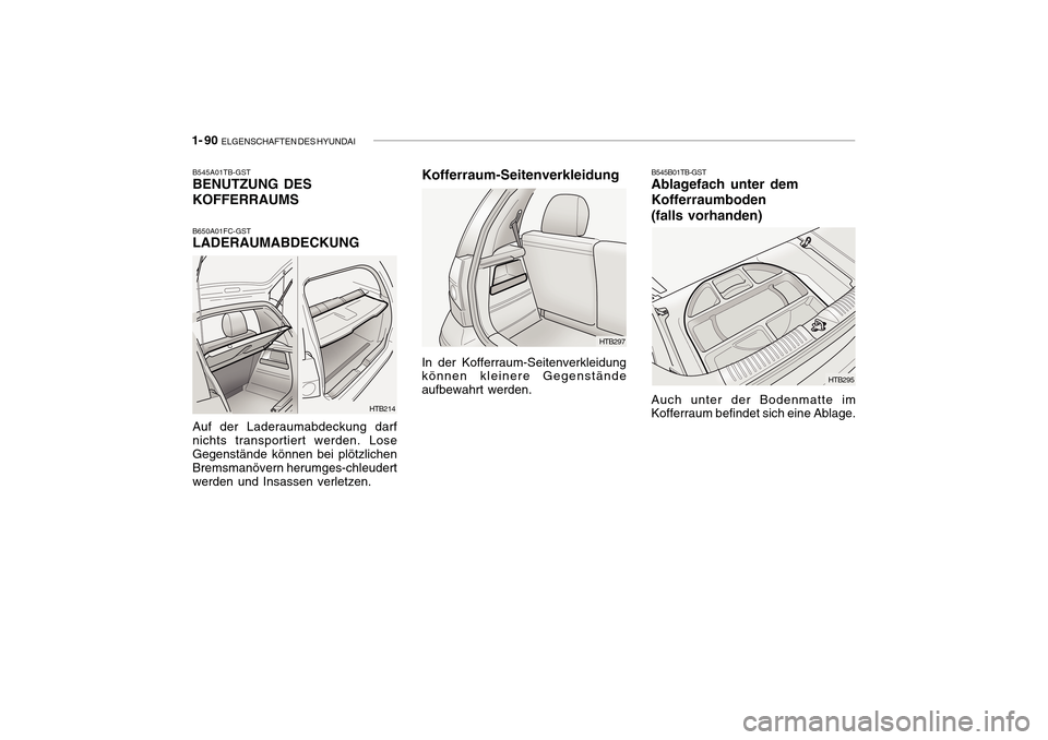 Hyundai Getz 2010  Betriebsanleitung (in German) 1- 90  ELGENSCHAFTEN DES HYUNDAI
HTB214
B545A01TB-GST BENUTZUNG DES KOFFERRAUMS B650A01FC-GST LADERAUMABDECKUNG Auf der Laderaumabdeckung darf nichts transportiert werden. LoseGegenstände können bei