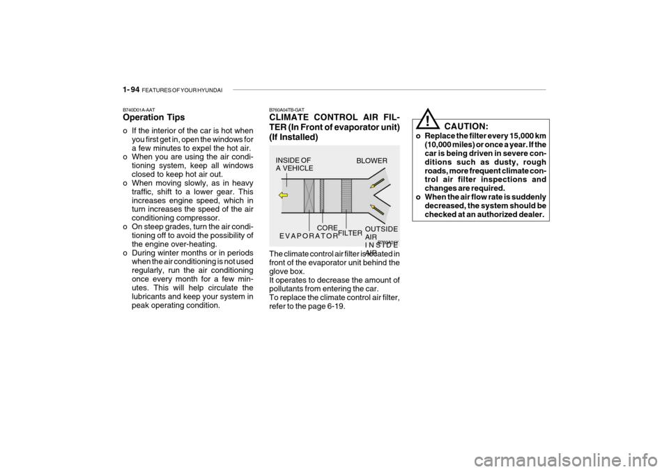 Hyundai Getz 2009  Owners Manual 1- 94  FEATURES OF YOUR HYUNDAI
!
B760A01Y
The climate control air filter is located in front of the evaporator unit behind the glove box.It operates to decrease the amount of pollutants from entering