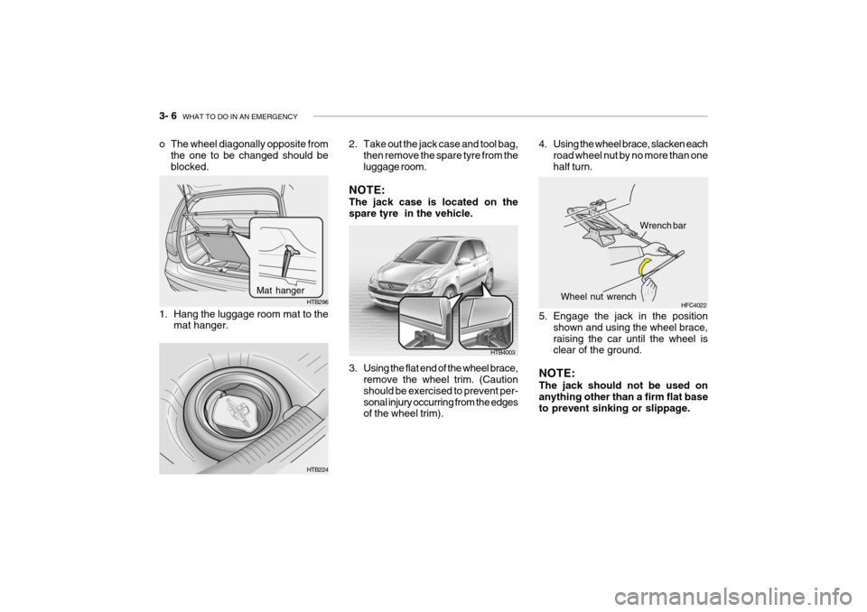 Hyundai Getz 2009  Owners Manual - RHD (UK, Australia) 3- 6  WHAT TO DO IN AN EMERGENCY
o The wheel diagonally opposite from
the one to be changed should be blocked.
HTB224
HTB296
Mat hanger
1. Hang the luggage room mat to the mat hanger. 2. Take out the 