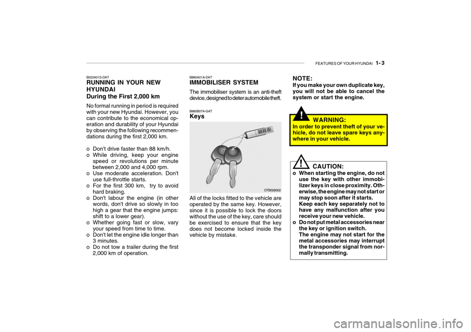 Hyundai Getz 2009 Owners Manual - RHD (UK, Australia) FEATURES OF YOUR HYUNDAI 1- 3
B020A01S-DAT RUNNING IN YOUR NEW HYUNDAIDuring the First 2,000 km No formal running in period is required with your new Hyundai. However, you can contribute to the econ Hyundai Getz 2009 Owners Manual - RHD (UK, Australia) FEATURES OF YOUR HYUNDAI 1- 3
B020A01S-DAT RUNNING IN YOUR NEW HYUNDAIDuring the First 2,000 km No formal running in period is required with your new Hyundai. However, you can contribute to the econ