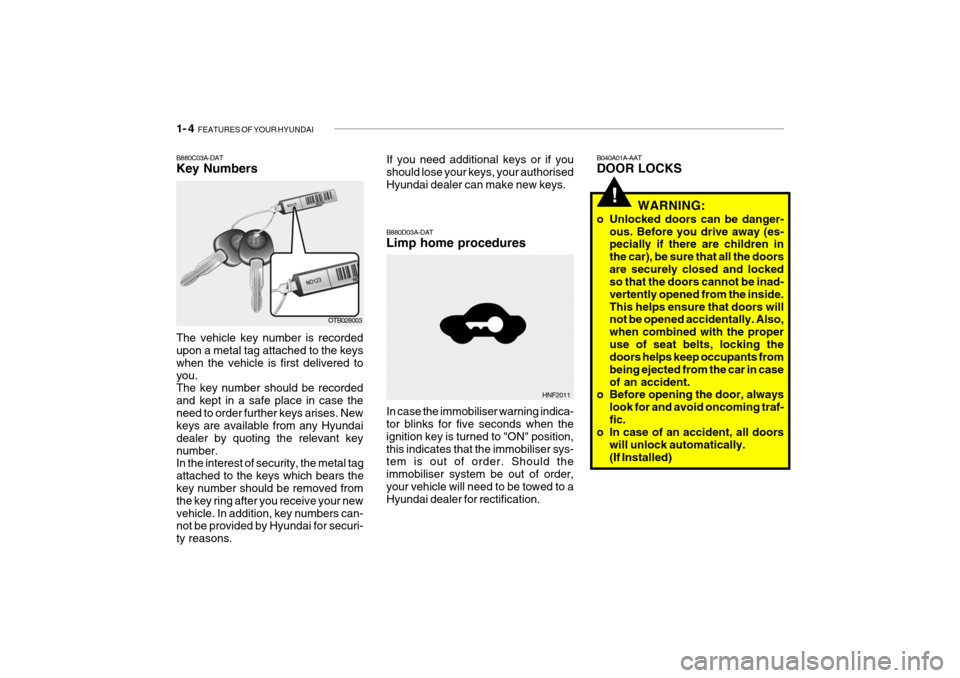 Hyundai Getz 2009 Owners Manual - RHD (UK, Australia) 1- 4 FEATURES OF YOUR HYUNDAI
!
HNF2011
B880D03A-DAT Limp home procedures In case the immobiliser warning indica- tor blinks for five seconds when the ignition key is turned to "ON" position,this ind Hyundai Getz 2009 Owners Manual - RHD (UK, Australia) 1- 4 FEATURES OF YOUR HYUNDAI
!
HNF2011
B880D03A-DAT Limp home procedures In case the immobiliser warning indica- tor blinks for five seconds when the ignition key is turned to "ON" position,this ind