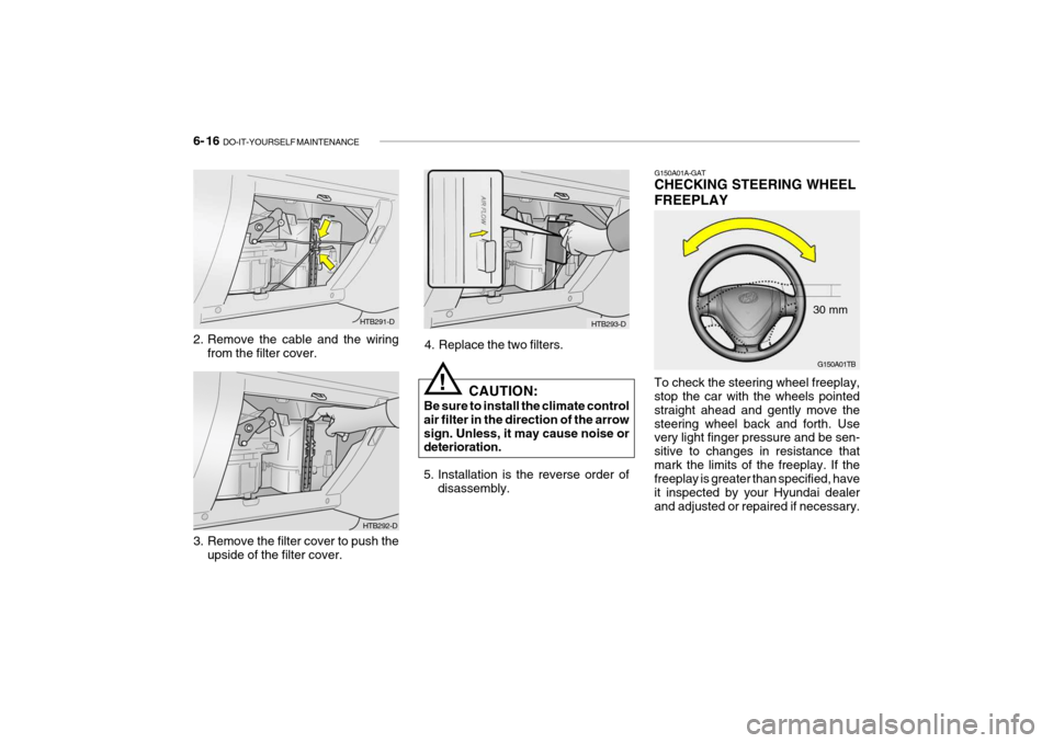 Hyundai Getz 2009  Owners Manual - RHD (UK, Australia) 6- 16  DO-IT-YOURSELF MAINTENANCE
G150A01A-GAT CHECKING STEERING WHEEL FREEPLAY To check the steering wheel freeplay, stop the car with the wheels pointed straight ahead and gently move thesteering wh