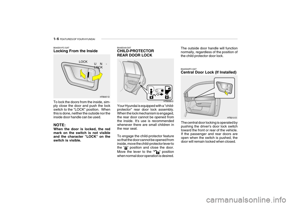 Hyundai Getz 2009 Owners Manual - RHD (UK, Australia) 1- 6 FEATURES OF YOUR HYUNDAI
The outside door handle will function normally, regardless of the position of the child protector door lock.
HTB212-D
B040G02FC-GAT Central Door Lock (If Installed)
HTB0 Hyundai Getz 2009 Owners Manual - RHD (UK, Australia) 1- 6 FEATURES OF YOUR HYUNDAI
The outside door handle will function normally, regardless of the position of the child protector door lock.
HTB212-D
B040G02FC-GAT Central Door Lock (If Installed)
HTB0