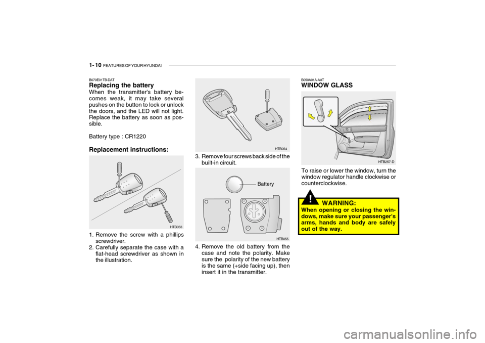 Hyundai Getz 2009  Owners Manual - RHD (UK, Australia) 1- 10  FEATURES OF YOUR HYUNDAI
!
HTB257-D
B050A01A-AAT WINDOW GLASS
To raise or lower the window, turn the window regulator handle clockwise or counterclockwise. WARNING:
When opening or closing the 