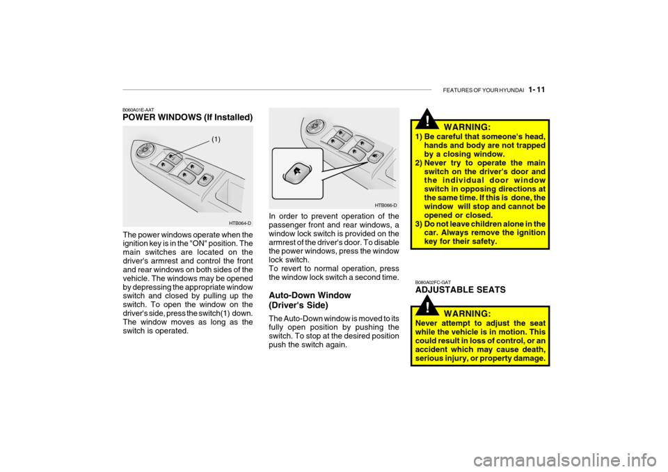Hyundai Getz 2009 Owners Manual - RHD (UK, Australia) FEATURES OF YOUR HYUNDAI 1- 11
!
!
HTB064-D
(1)
HTB066-D
In order to prevent operation of the passenger front and rear windows, a window lock switch is provided on thearmrest of the drivers door. T Hyundai Getz 2009 Owners Manual - RHD (UK, Australia) FEATURES OF YOUR HYUNDAI 1- 11
!
!
HTB064-D
(1)
HTB066-D
In order to prevent operation of the passenger front and rear windows, a window lock switch is provided on thearmrest of the drivers door. T