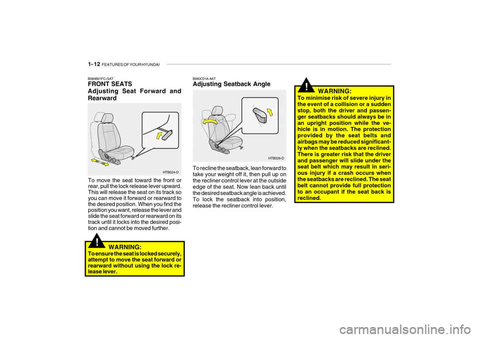 Hyundai Getz 2009 Owners Manual - RHD (UK, Australia) 1- 12 FEATURES OF YOUR HYUNDAI
To recline the seatback, lean forward to take your weight off it, then pull up on the recliner control lever at the outsideedge of the seat. Now lean back until the des Hyundai Getz 2009 Owners Manual - RHD (UK, Australia) 1- 12 FEATURES OF YOUR HYUNDAI
To recline the seatback, lean forward to take your weight off it, then pull up on the recliner control lever at the outsideedge of the seat. Now lean back until the des
