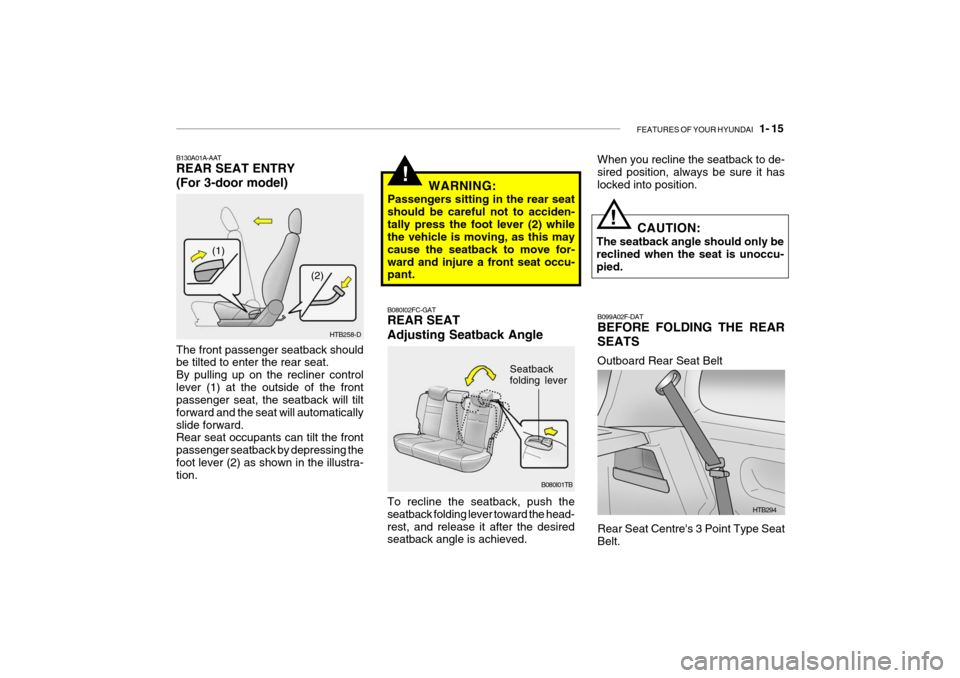 Hyundai Getz 2009 Owners Manual - RHD (UK, Australia) FEATURES OF YOUR HYUNDAI 1- 15
To recline the seatback, push the seatback folding lever toward the head-rest, and release it after the desired seatback angle is achieved.
!
B080I01TB
Seatback foldin Hyundai Getz 2009 Owners Manual - RHD (UK, Australia) FEATURES OF YOUR HYUNDAI 1- 15
To recline the seatback, push the seatback folding lever toward the head-rest, and release it after the desired seatback angle is achieved.
!
B080I01TB
Seatback foldin